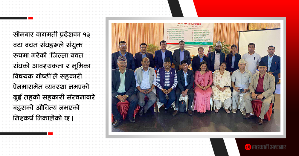 सहकारीका जिल्लास्तरिय संरचना खारेज गर्ने प्रस्तावमा बचत संघहरुको विरोध 